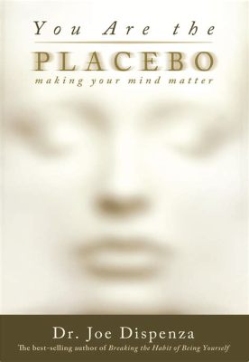  You Are the Placebo: Making Your Mind Matter - Journey Towards Self-Mastery Through Neuroscience and Empowering Beliefs